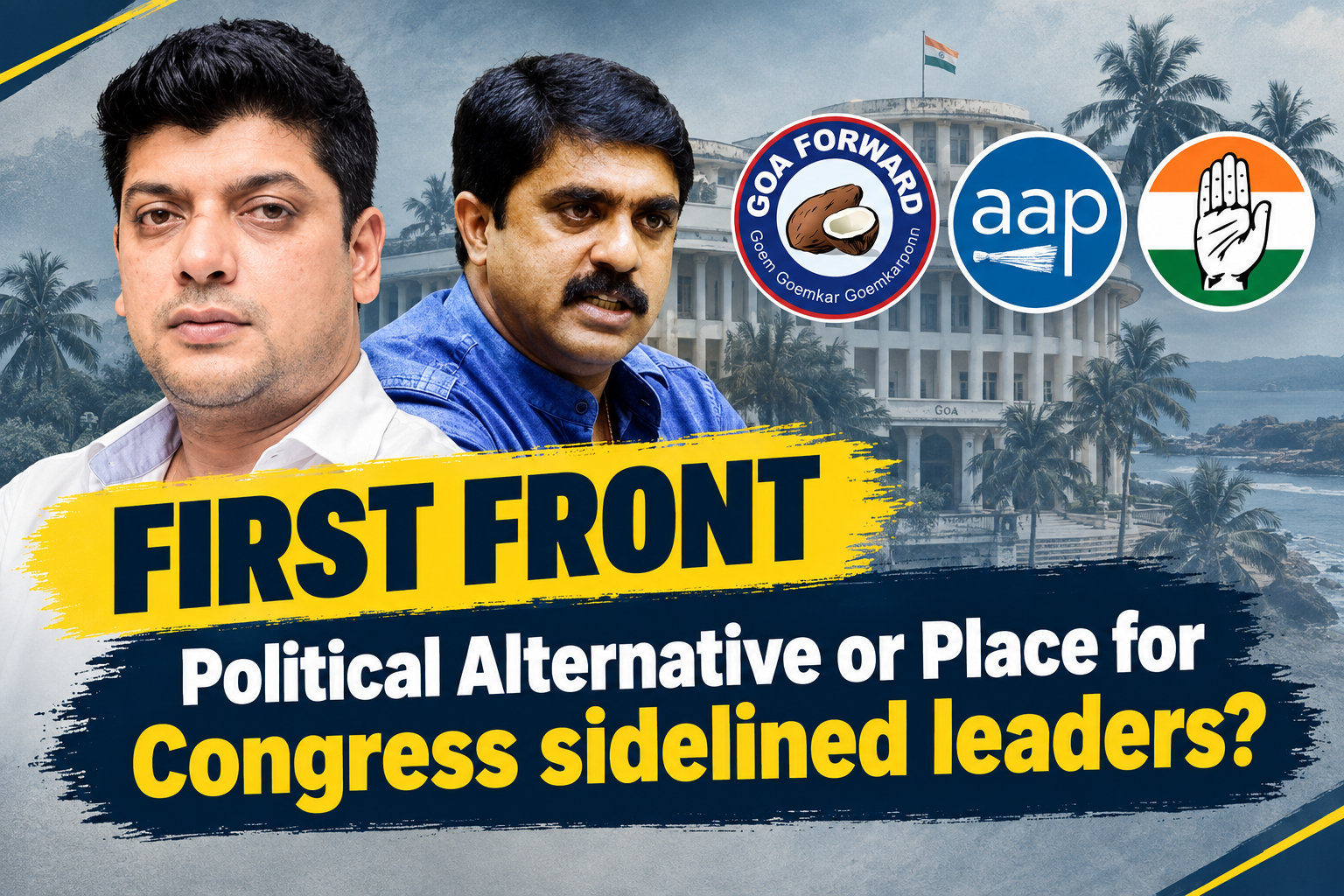 A graphic featuring political leaders Vijai Sardesai and Amit Palekar set against the Goa Secretariat building, with official logos for the Goa Forward Party, Aam Aadmi Party, and Indian National Congress alongside bold text discussing the 'Goa First' front.